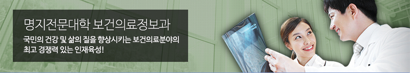 명지전문대학 보건의료정보과 국민의 건강 및 삶의 질을 향상시키는 보건의료분야의 최고 경쟁력 있는 인재육성!